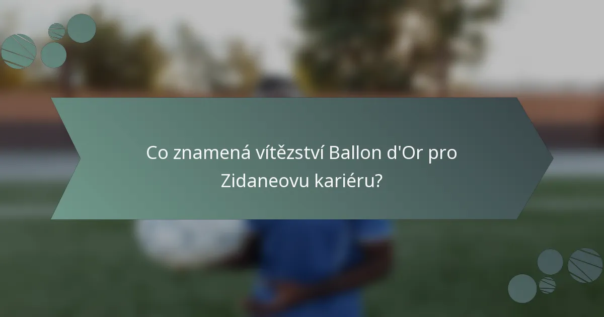 Co znamená vítězství Ballon d'Or pro Zidaneovu kariéru?