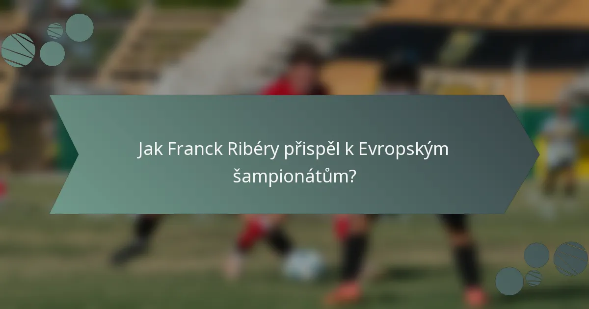 Jak Franck Ribéry přispěl k Evropským šampionátům?