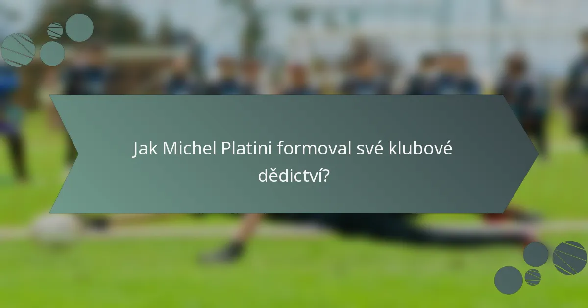 Jak Michel Platini formoval své klubové dědictví?