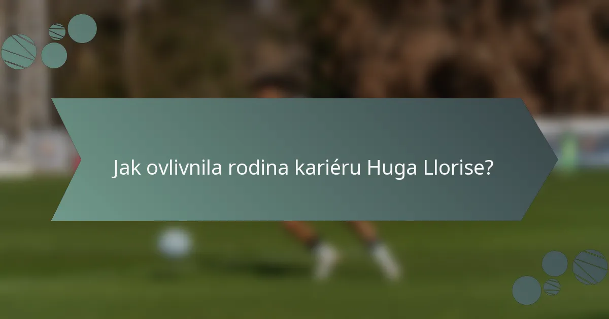 Jak ovlivnila rodina kariéru Huga Llorise?