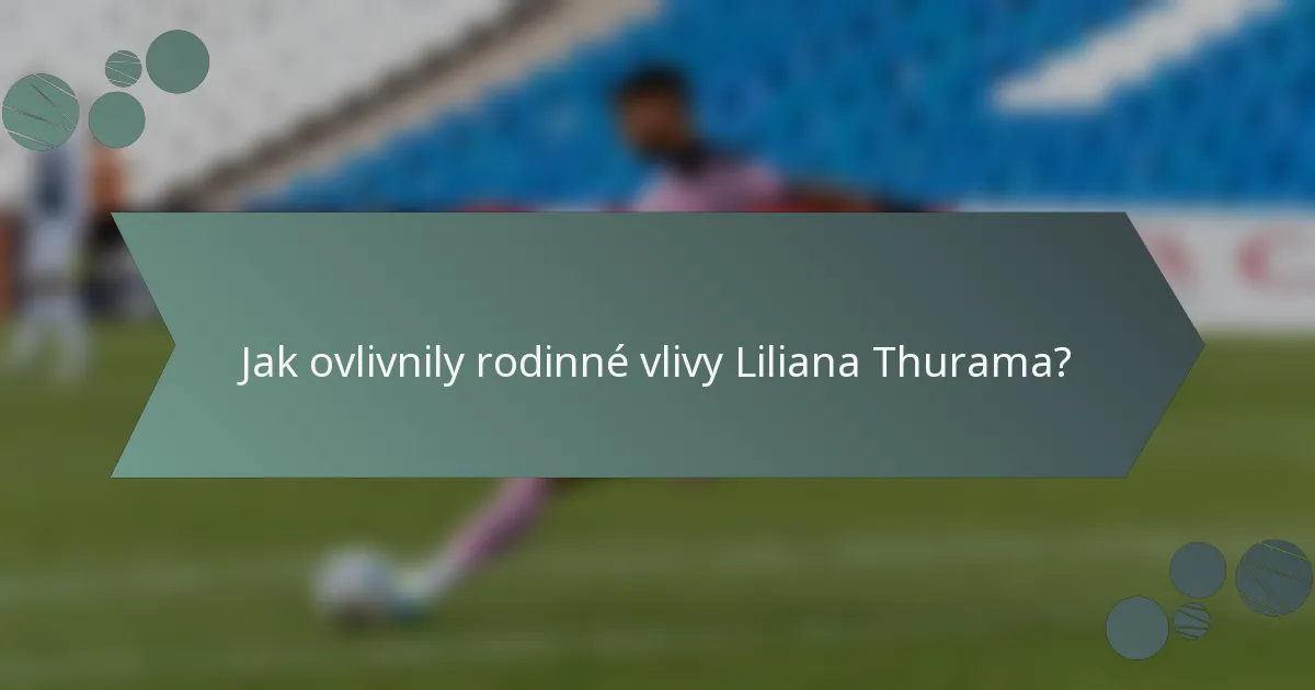 Jak ovlivnily rodinné vlivy Liliana Thurama?