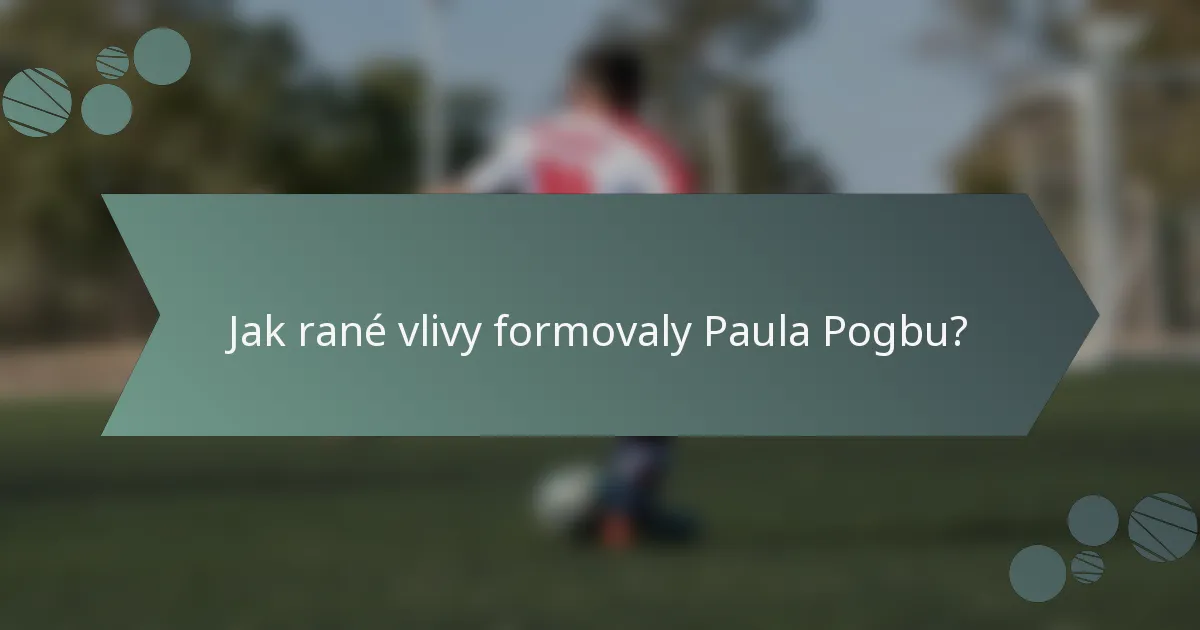 Jak rané vlivy formovaly Paula Pogbu?