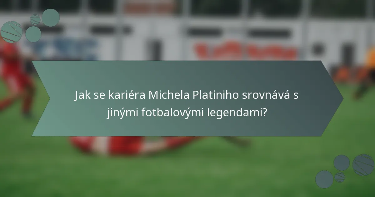 Jak se kariéra Michela Platiniho srovnává s jinými fotbalovými legendami?