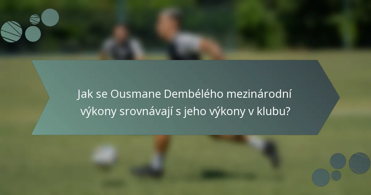 Jak se Ousmane Dembélého mezinárodní výkony srovnávají s jeho výkony v klubu?