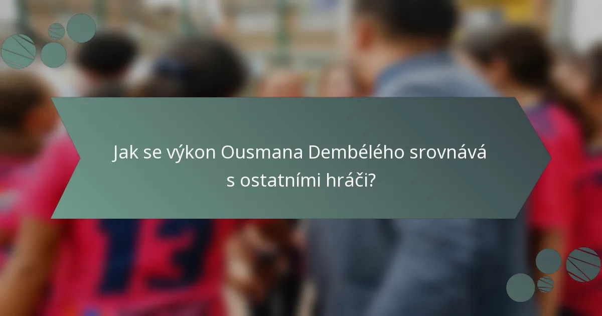 Jak se výkon Ousmana Dembélého srovnává s ostatními hráči?