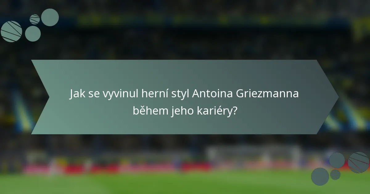 Jak se vyvinul herní styl Antoina Griezmanna během jeho kariéry?