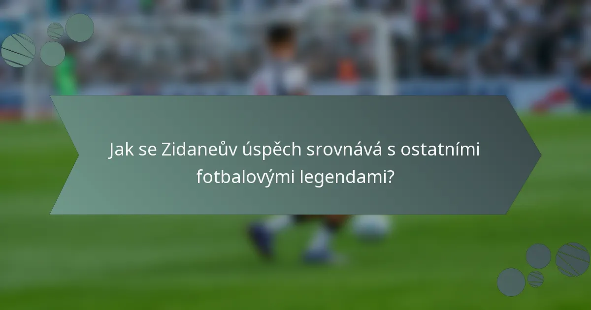 Jak se Zidaneův úspěch srovnává s ostatními fotbalovými legendami?