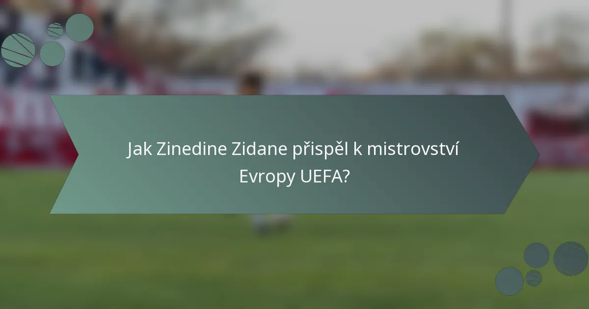 Jak Zinedine Zidane přispěl k mistrovství Evropy UEFA?