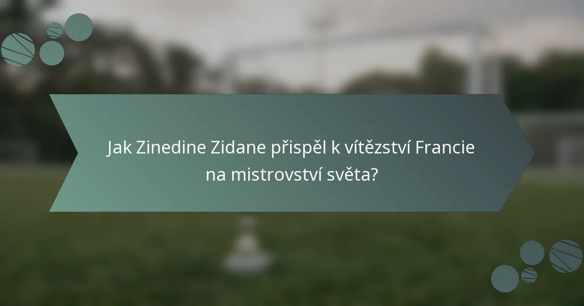 Jak Zinedine Zidane přispěl k vítězství Francie na mistrovství světa?