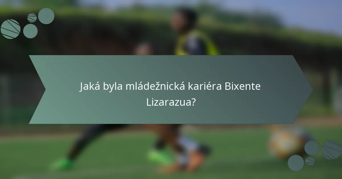 Jaká byla mládežnická kariéra Bixente Lizarazua?
