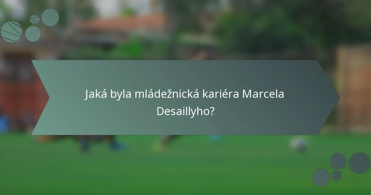 Jaká byla mládežnická kariéra Marcela Desaillyho?