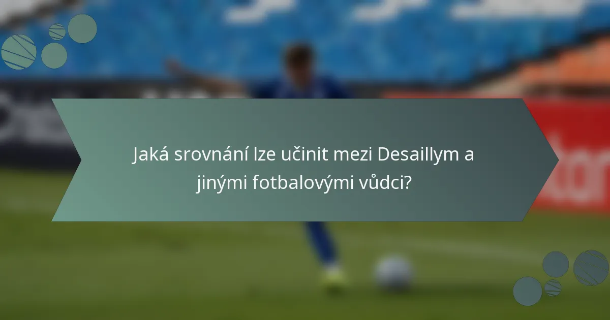 Jaká srovnání lze učinit mezi Desaillym a jinými fotbalovými vůdci?