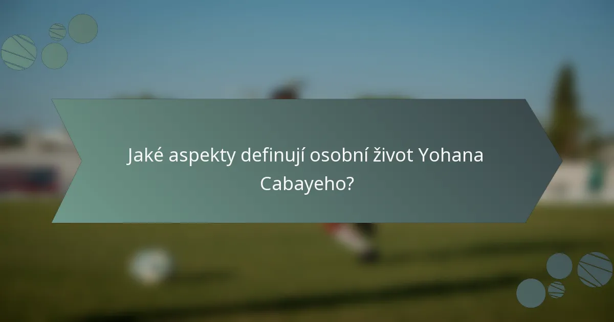 Jaké aspekty definují osobní život Yohana Cabayeho?