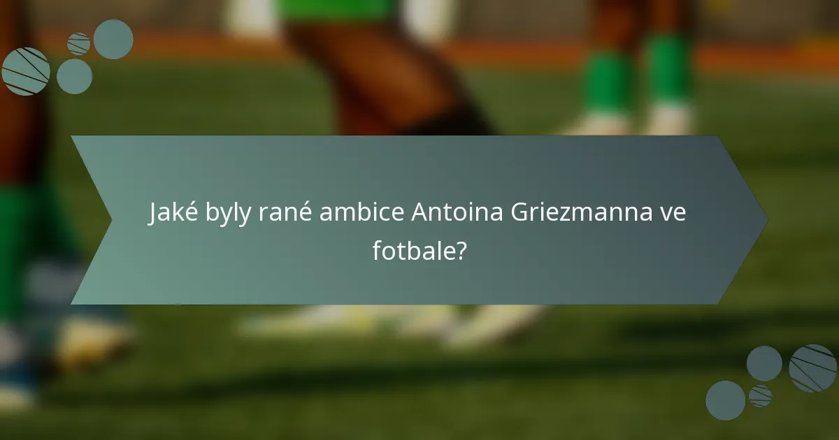 Jaké byly rané ambice Antoina Griezmanna ve fotbale?