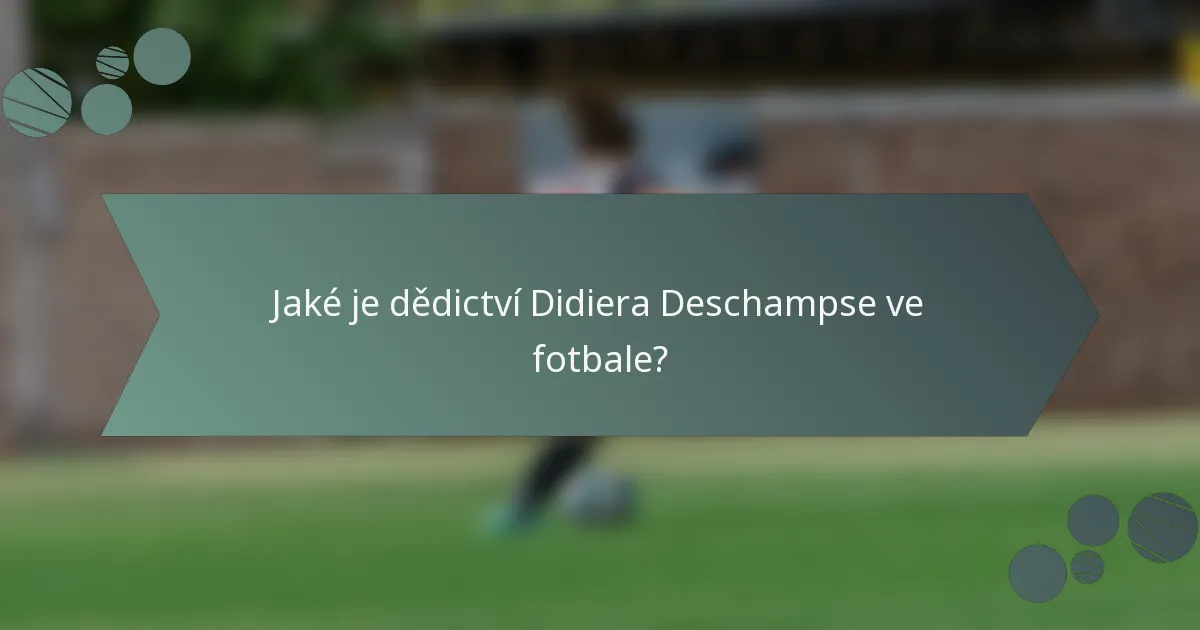 Jaké je dědictví Didiera Deschampse ve fotbale?