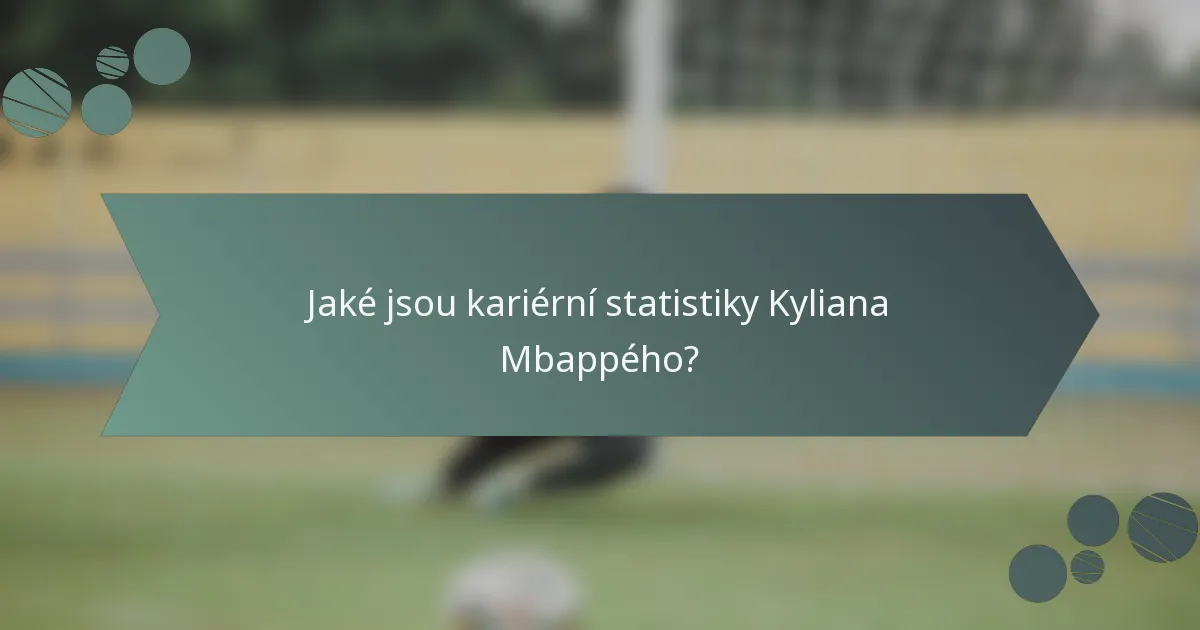 Jaké jsou kariérní statistiky Kyliana Mbappého?
