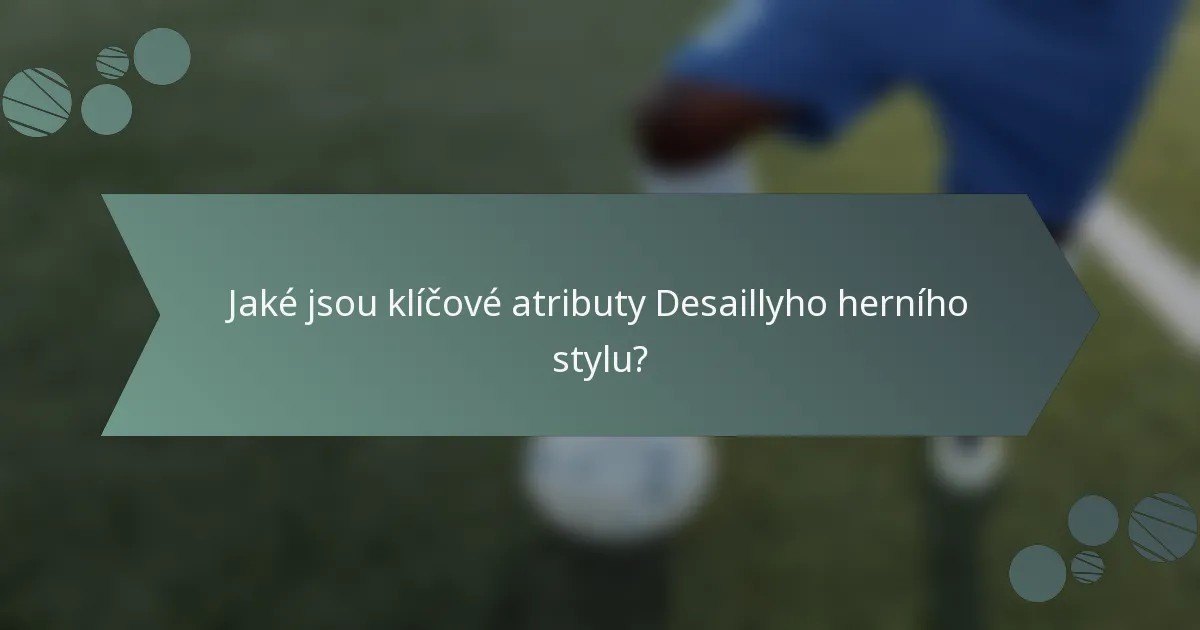 Jaké jsou klíčové atributy Desaillyho herního stylu?