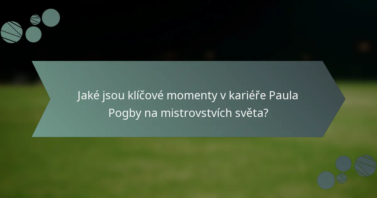 Jaké jsou klíčové momenty v kariéře Paula Pogby na mistrovstvích světa?
