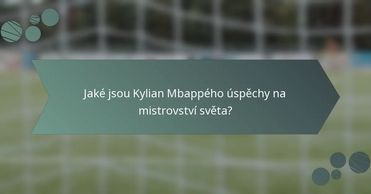 Jaké jsou Kylian Mbappého úspěchy na mistrovství světa?