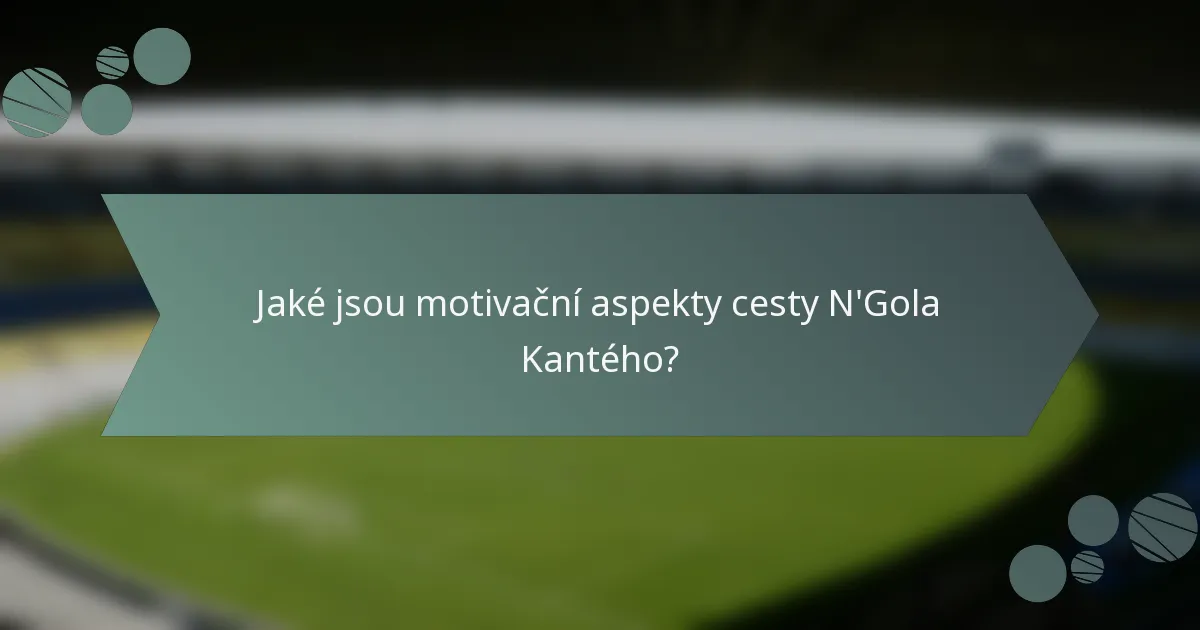 Jaké jsou motivační aspekty cesty N'Gola Kantého?