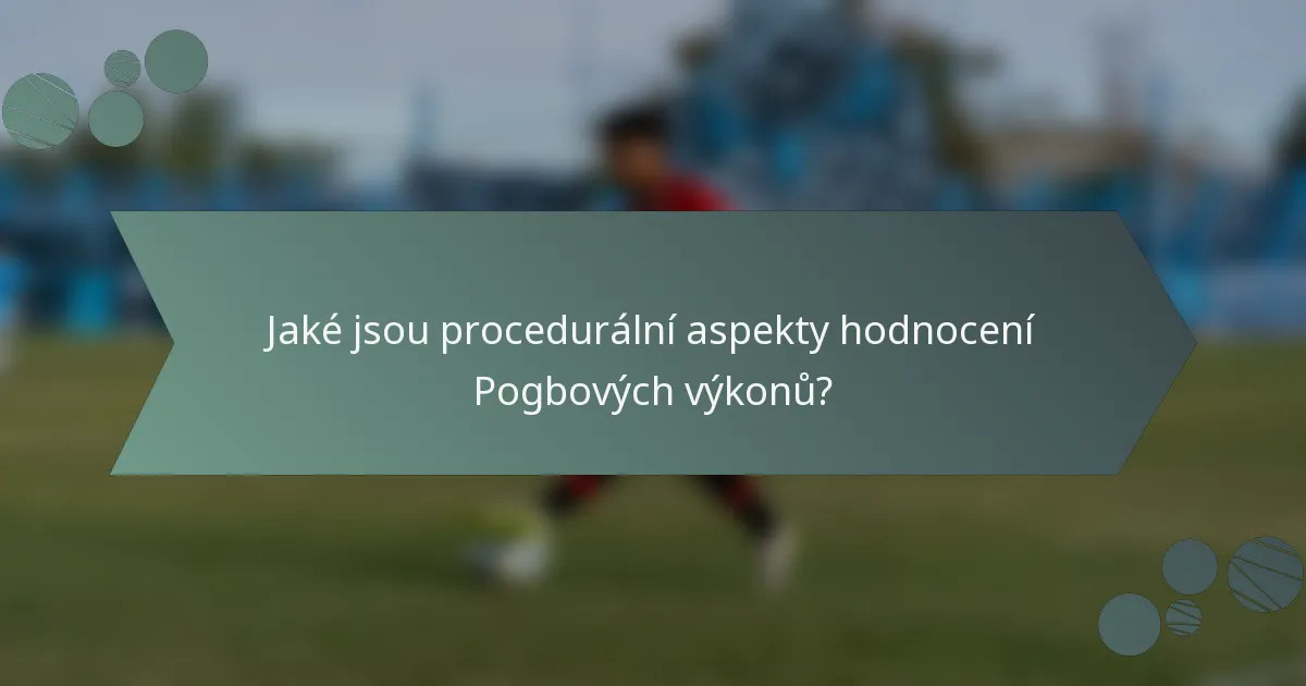 Jaké jsou procedurální aspekty hodnocení Pogbových výkonů?