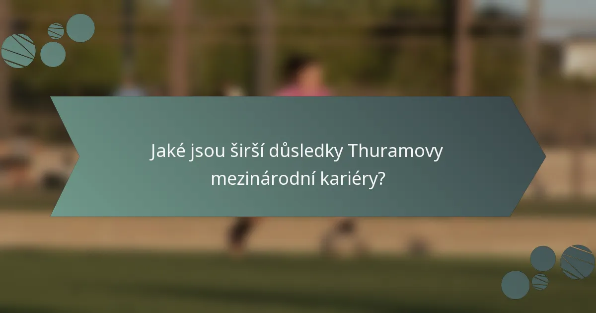 Jaké jsou širší důsledky Thuramovy mezinárodní kariéry?