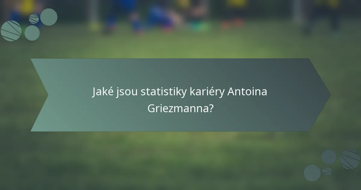 Jaké jsou statistiky kariéry Antoina Griezmanna?