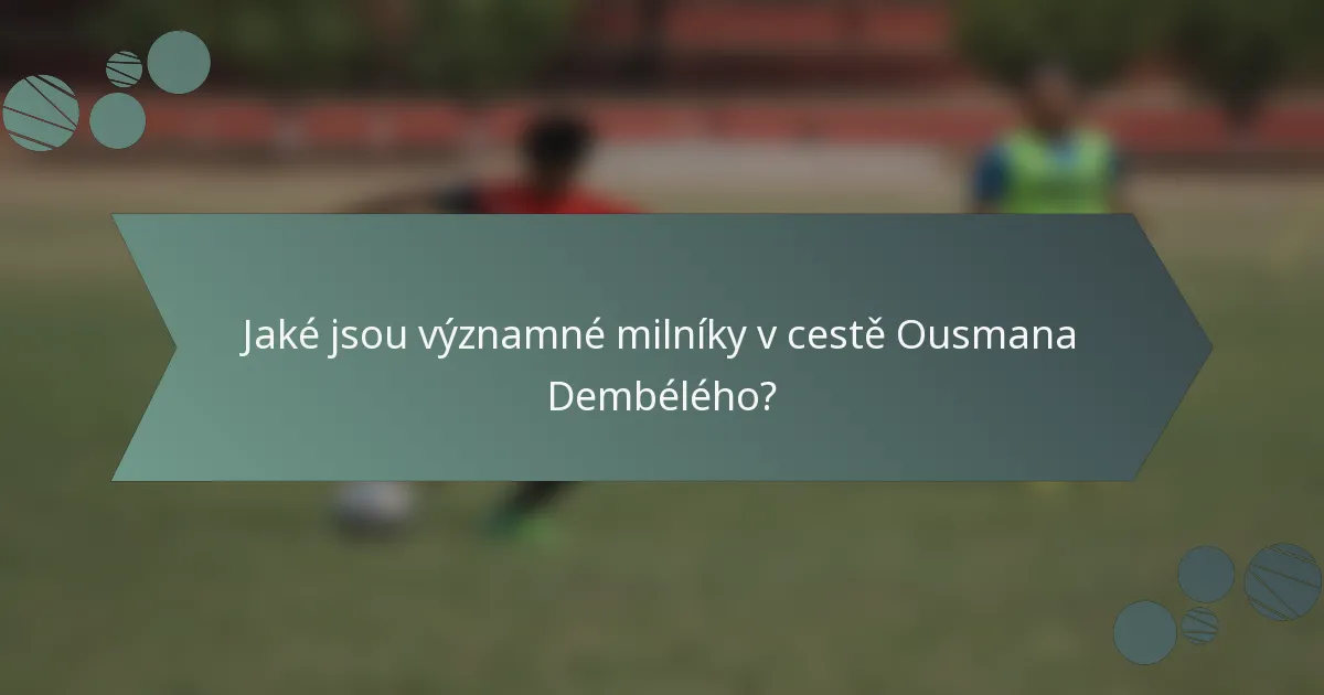 Jaké jsou významné milníky v cestě Ousmana Dembélého?