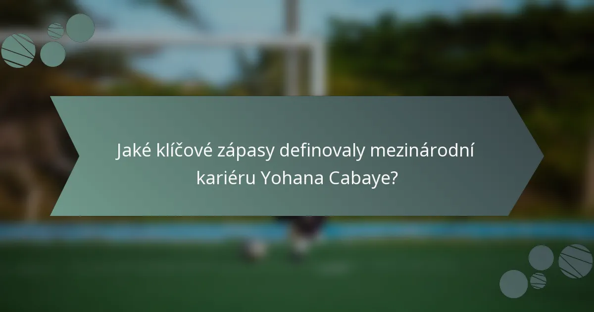 Jaké klíčové zápasy definovaly mezinárodní kariéru Yohana Cabaye?