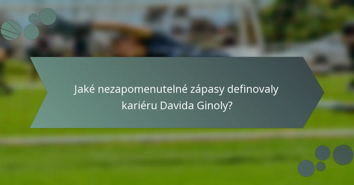 Jaké nezapomenutelné zápasy definovaly kariéru Davida Ginoly?