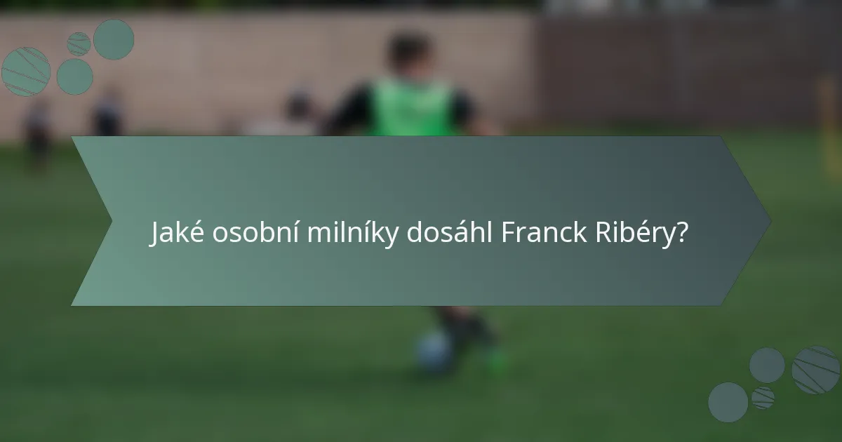 Jaké osobní milníky dosáhl Franck Ribéry?