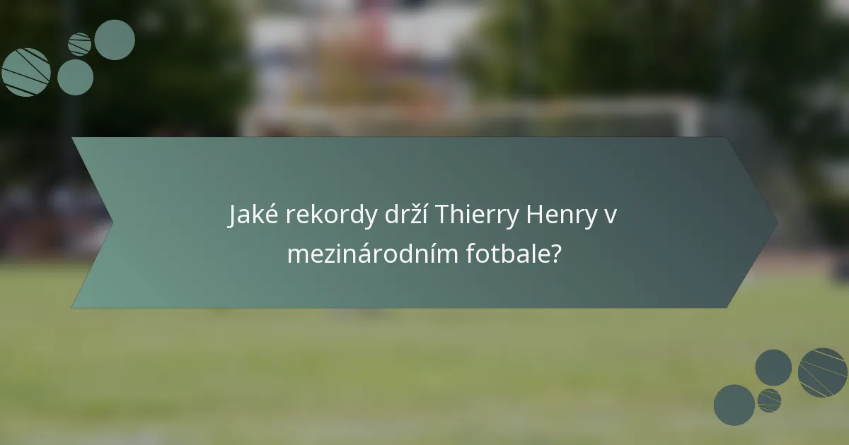 Jaké rekordy drží Thierry Henry v mezinárodním fotbale?