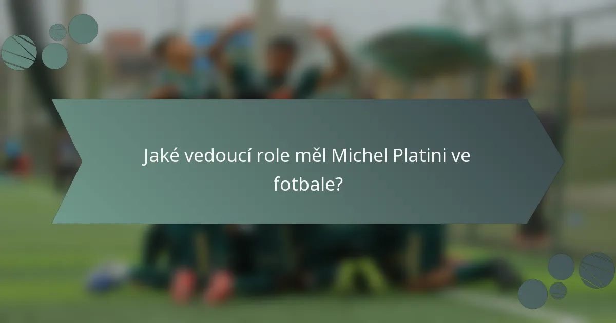 Jaké vedoucí role měl Michel Platini ve fotbale?