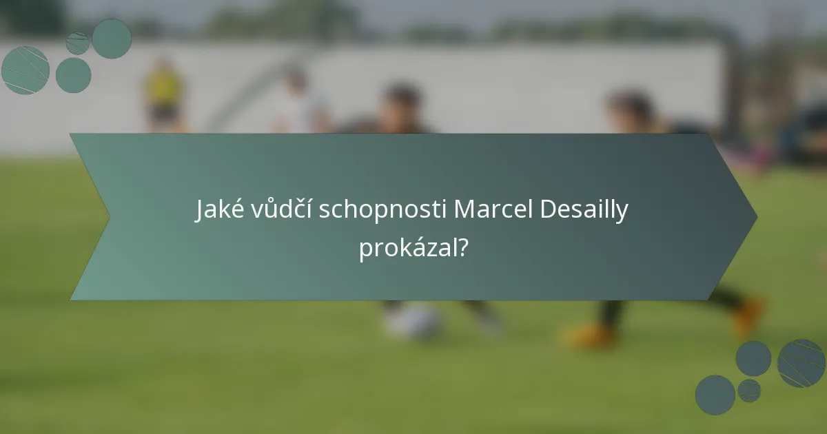 Jaké vůdčí schopnosti Marcel Desailly prokázal?