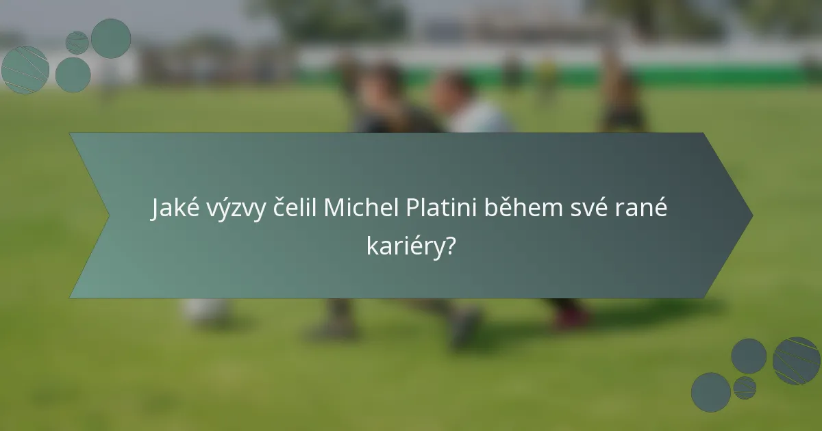 Jaké výzvy čelil Michel Platini během své rané kariéry?