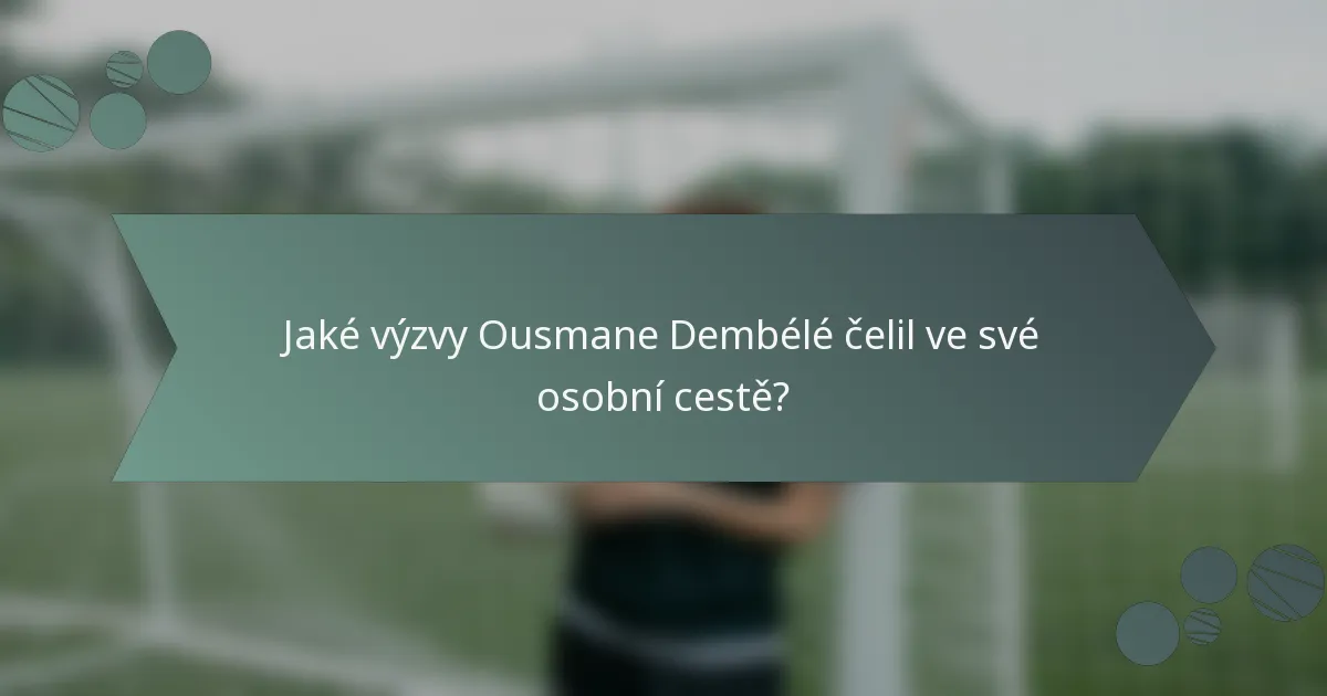 Jaké výzvy Ousmane Dembélé čelil ve své osobní cestě?