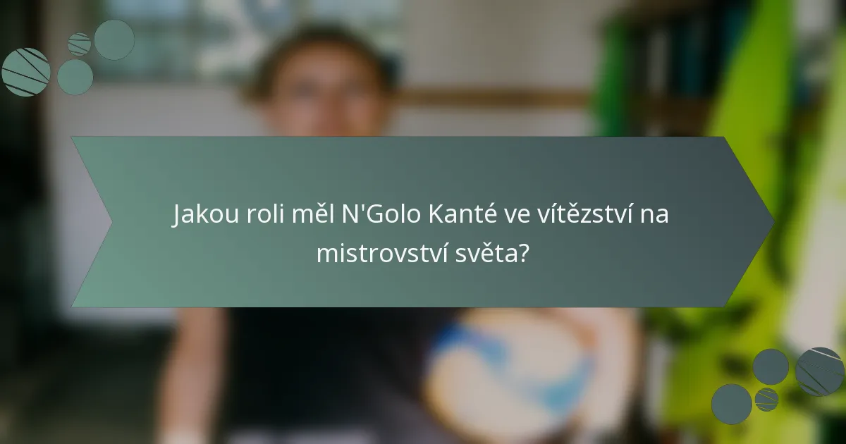 Jakou roli měl N'Golo Kanté ve vítězství na mistrovství světa?