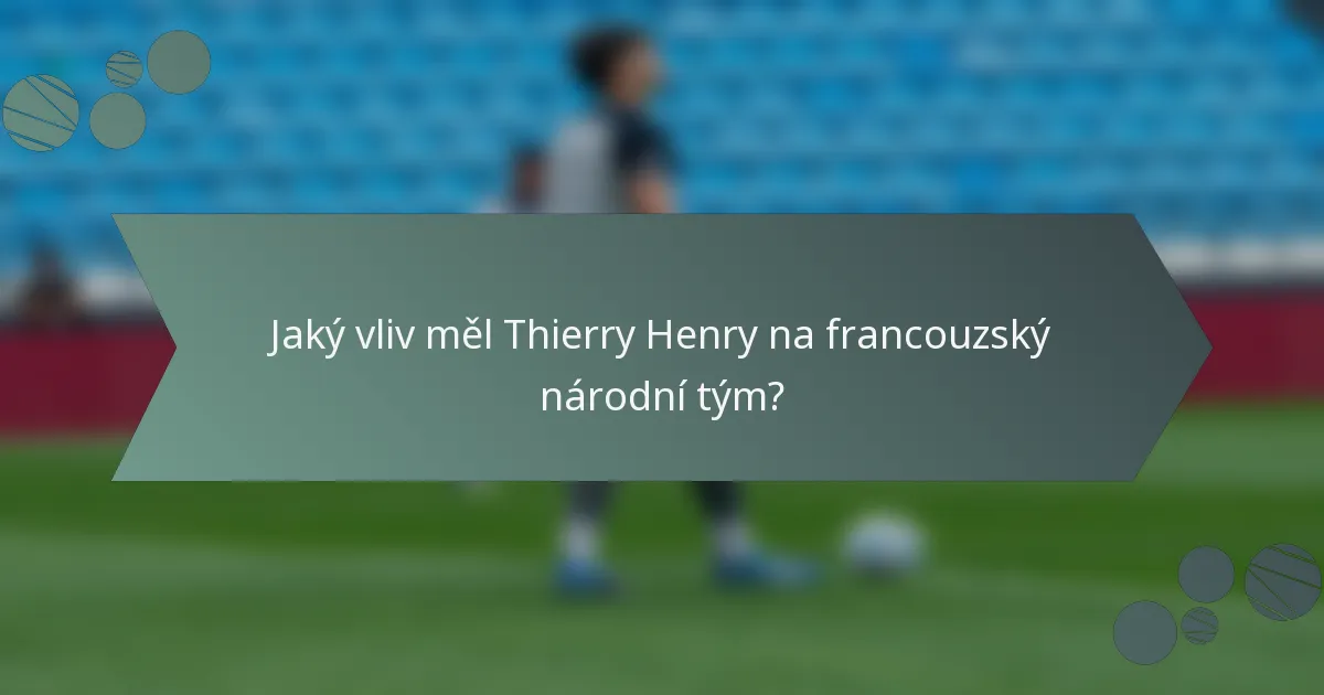 Jaký vliv měl Thierry Henry na francouzský národní tým?