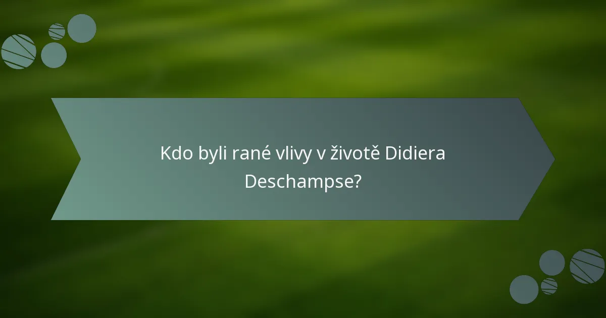 Kdo byli rané vlivy v životě Didiera Deschampse?