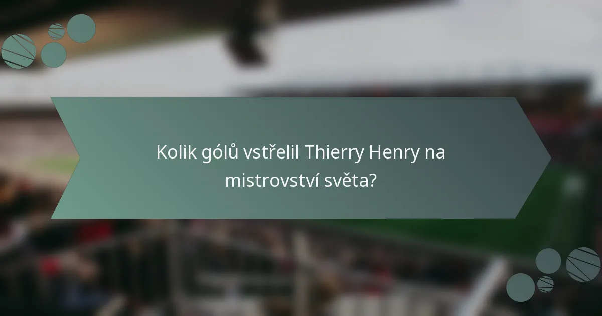 Kolik gólů vstřelil Thierry Henry na mistrovství světa?