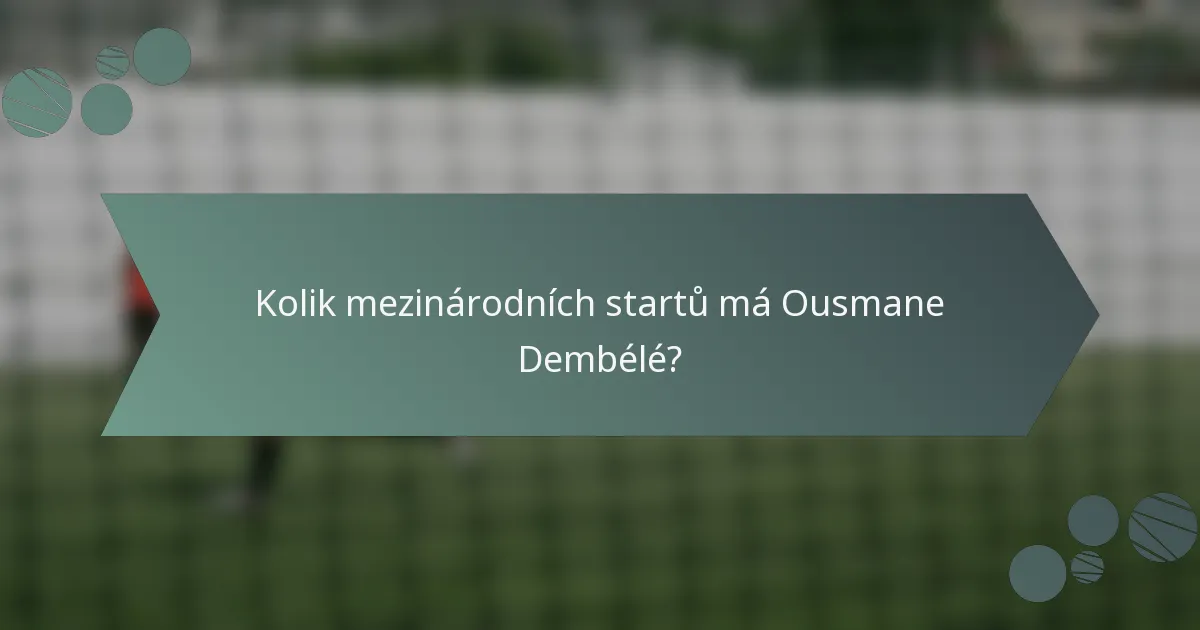 Kolik mezinárodních startů má Ousmane Dembélé?