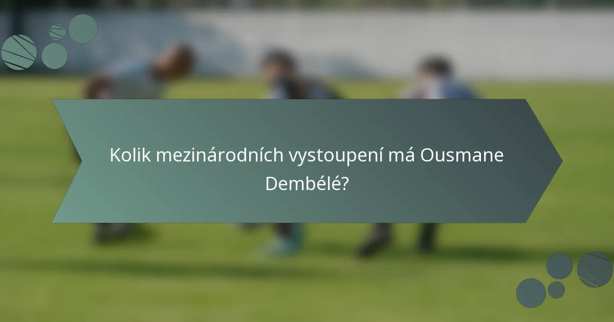 Kolik mezinárodních vystoupení má Ousmane Dembélé?