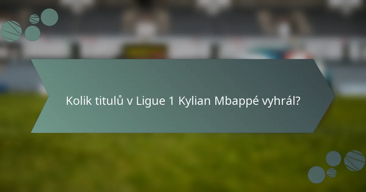 Kolik titulů v Ligue 1 Kylian Mbappé vyhrál?