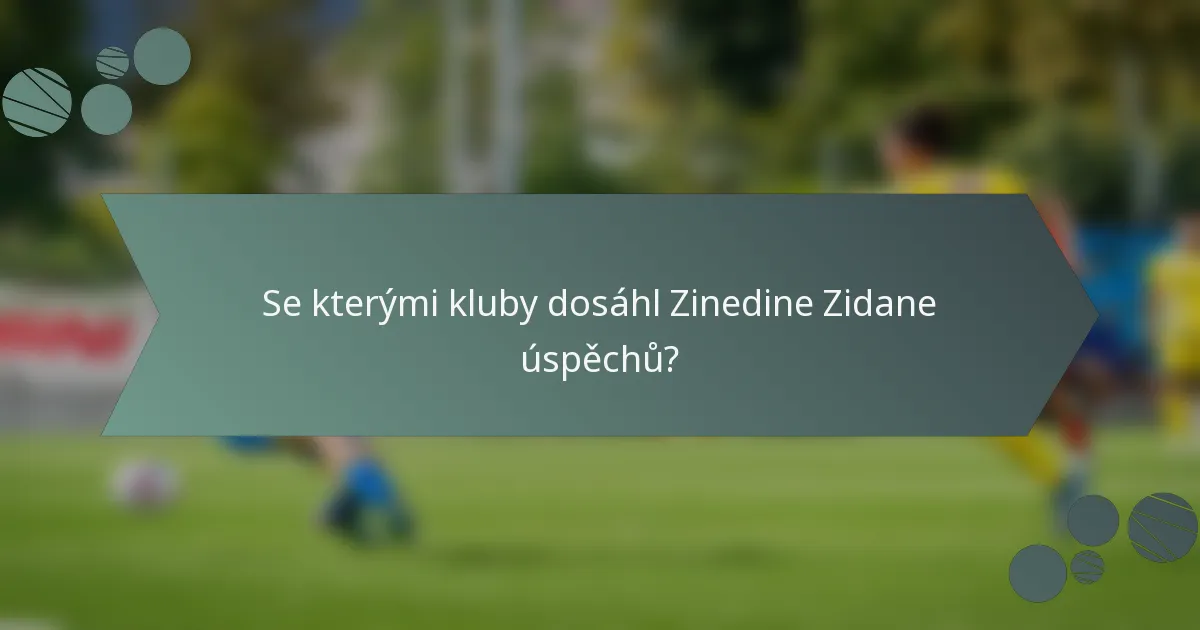 Se kterými kluby dosáhl Zinedine Zidane úspěchů?