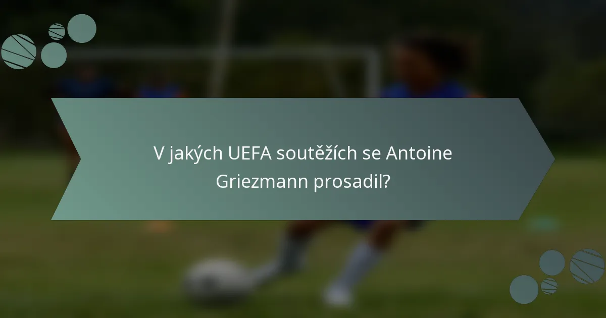 V jakých UEFA soutěžích se Antoine Griezmann prosadil?